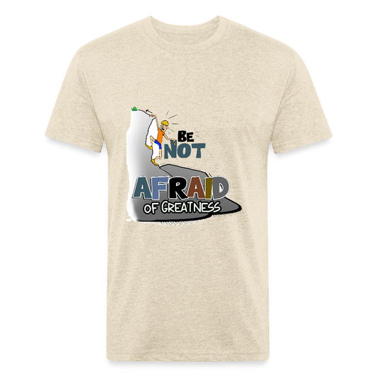 Be Not Afraid of Greatness | Fitted Cotton/Poly T-Shirt by Next Level - heather cream
